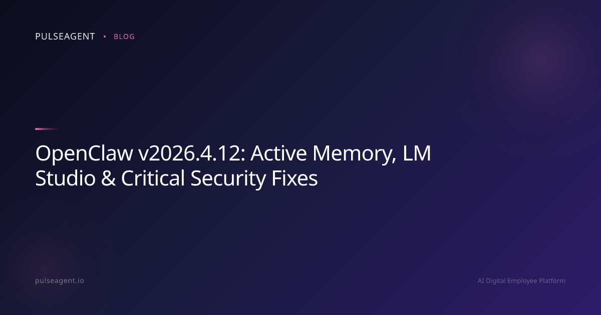 OpenClaw v2026.4.12: Active Memory, LM Studio & Critical Security Fixes