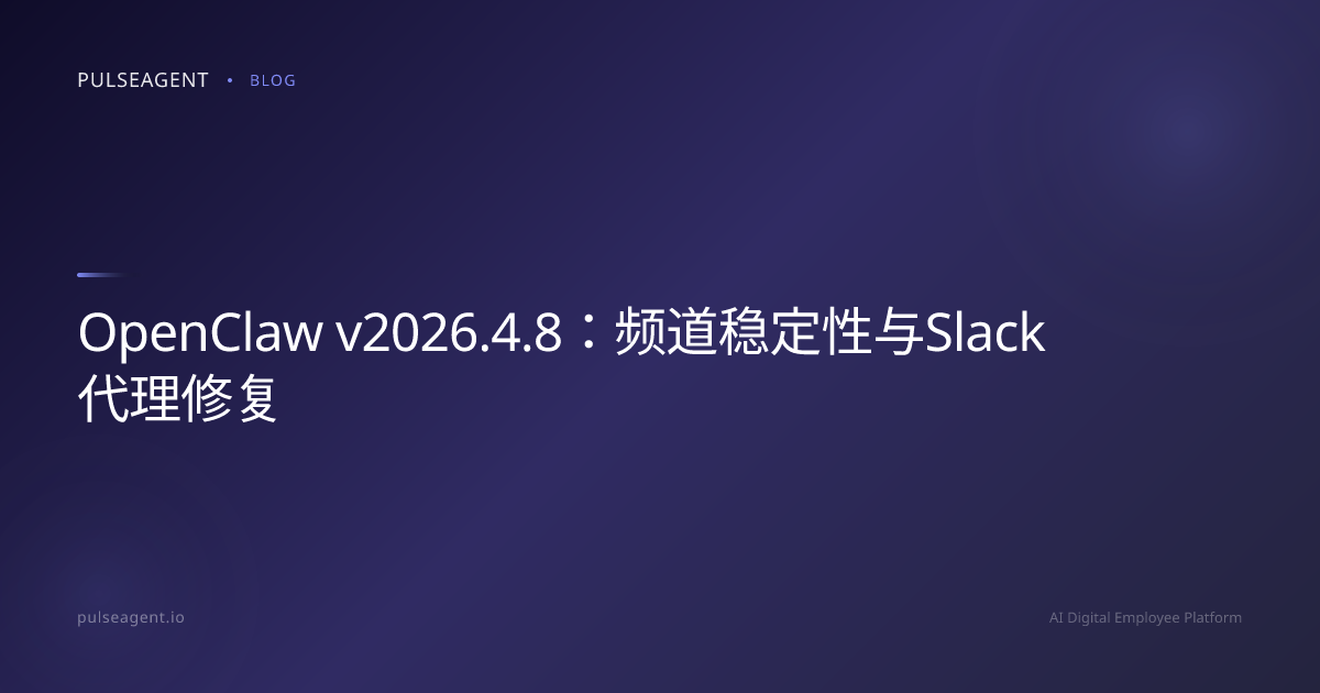OpenClaw v2026.4.8：频道稳定性与Slack代理修复