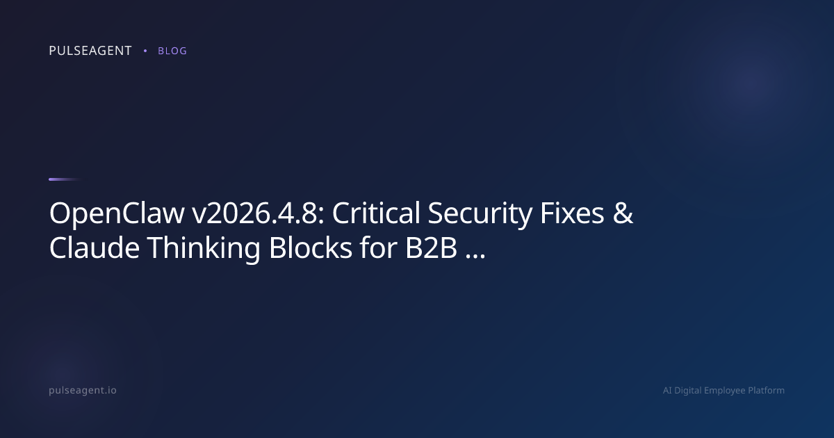 OpenClaw v2026.4.8: Critical Security Fixes & Claude Thinking Blocks for B2B Sales AI