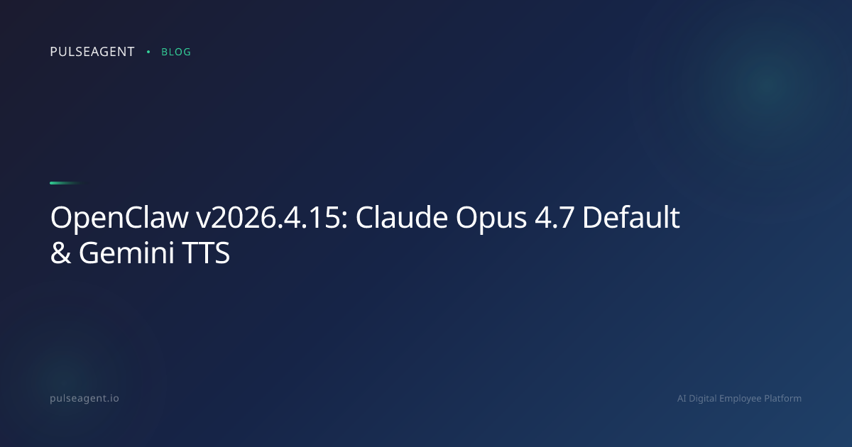 OpenClaw v2026.4.15: Claude Opus 4.7 Default & Gemini TTS