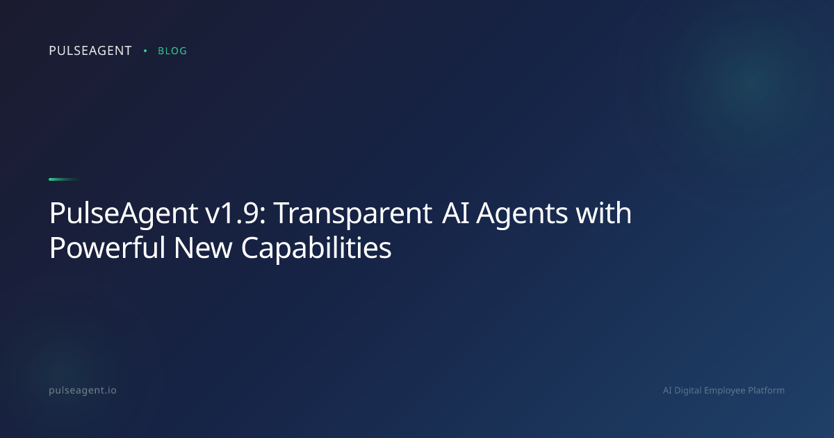 PulseAgent v1.9: Transparent AI Agents with Powerful New Capabilities