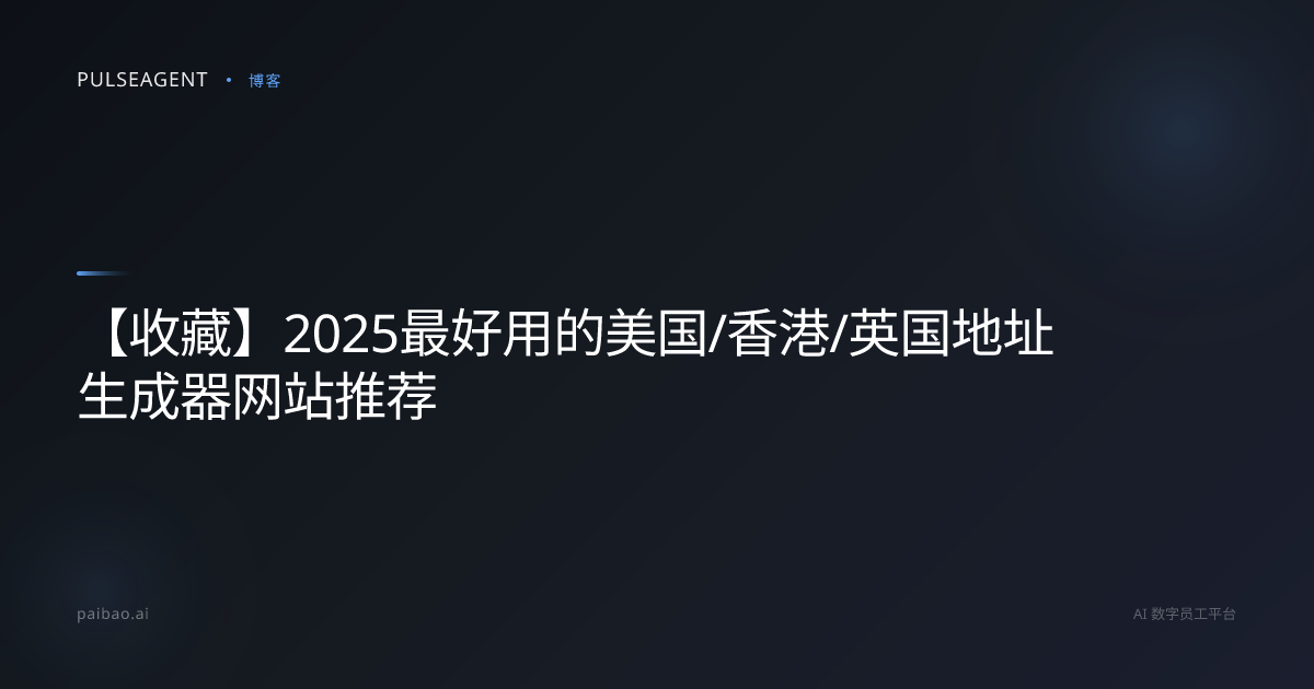 【收藏】2025最好用的美国/香港/英国地址生成器网站推荐