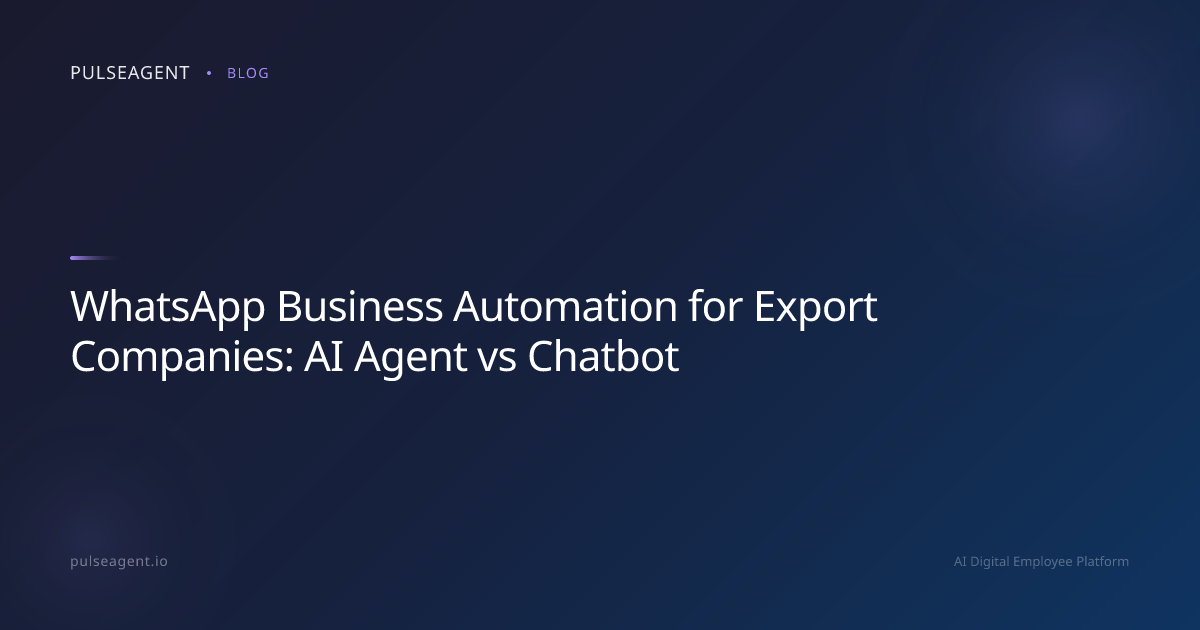 WhatsApp Business Automation for Export Companies: AI Agent vs Chatbot